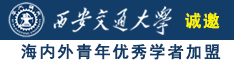 那些操逼网站诚邀海内外青年优秀学者加盟西安交通大学